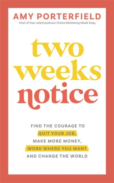 Two Weeks Notice - Find the Courage to Quit Your Job, Make More Money, Work Where You Want and Change the World (Porterfield Amy)(Paperback / softback)