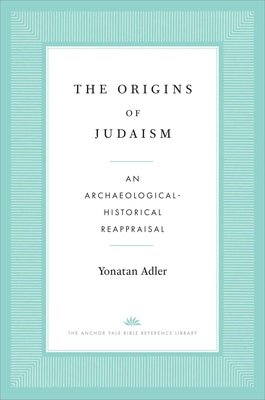 The Origins of Judaism: An Archaeological-Historical Reappraisal (Adler Yonatan)(Paperback)