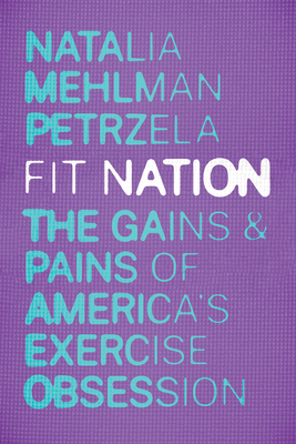 Fit Nation: The Gains and Pains of America's Exercise Obsession (Petrzela Natalia Mehlman)(Paperback)