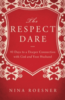The Respect Dare: 40 Days to a Deeper Connection with God and Your Husband (Roesner Nina)(Paperback)