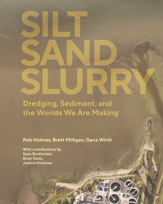 Silt Sand Slurry: Dredging, Sediment, and the Worlds We Are Making (Collaborative The Dredge Research)(Paperback)