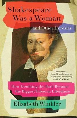 Shakespeare Was a Woman and Other Heresies: How Doubting the Bard Became the Biggest Taboo in Literature (Winkler Elizabeth)(Paperback)
