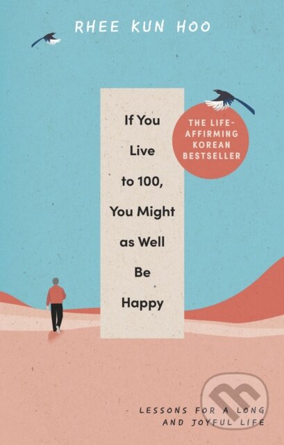 If You Live To 100, You Might As Well Be Happy - Rhee Kun Hoo