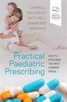 Practical Paediatric Prescribing - How to Prescribe the Most Common Drugs (Carroll Will MD MRCP MRCPCH Bm BCh BA MA(Oxon) (Clinical and Academic Lead & Consultant Paediatrician University Hospital of the North Midlands Newcastle Road Stoke-on-Trent UK