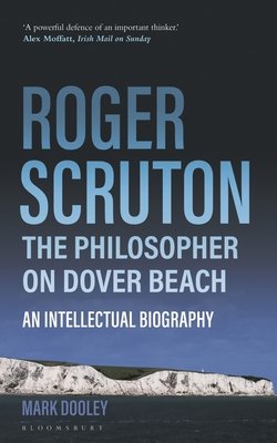 Roger Scruton: The Philosopher on Dover Beach: An Intellectual Biography (Dooley Mark)(Paperback)