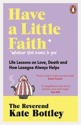 Have A Little Faith - Life Lessons on Love, Death and How Lasagne Always Helps (Bottley The Reverend Kate)(Paperback / softback)