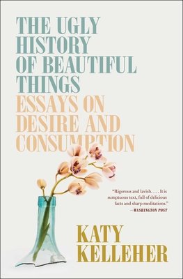 The Ugly History of Beautiful Things: Essays on Desire and Consumption (Kelleher Katy)(Paperback)