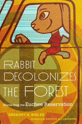 Rabbit Decolonizes the Forest: Stories from the Euchee Reservation (Bigler Gregory H.)(Paperback)
