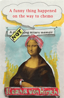 A Funny Thing Happened on the Way to Chemo: A Rather Unusual Memoir (Von Hirsch Ileana)(Paperback)