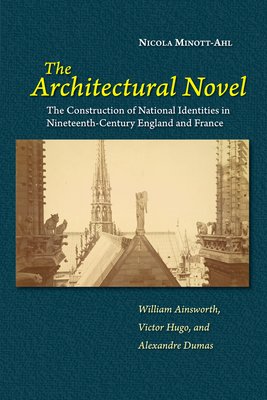 The Architectural Novel: The Construction of National Identities in Nineteenth-Century England and France: William Ainsworth, Victor Hugo, and (Minott-Ahl Nicola)(Pevná vazba)