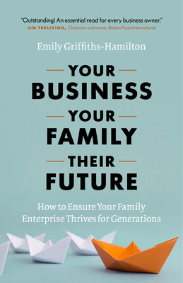 Your Business, Your Family, Their Future: How to Ensure Your Family Enterprise Thrives for Generations (Griffiths-Hamilton Emily)(Pevná vazba)