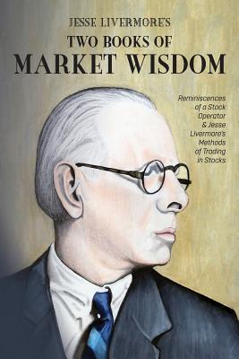 Jesse Livermore's Two Books of Market Wisdom: Reminiscences of a Stock Operator & Jesse Livermore's Methods of Trading in Stocks (Wyckoff Richard DeMille)(Paperback)