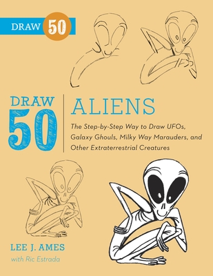 Draw 50 Aliens: The Step-By-Step Way to Draw Ufos, Galaxy Ghouls, Milky Way Marauders, and Other Extraterrestrial Creatures (Ames Lee J.)(Paperback)