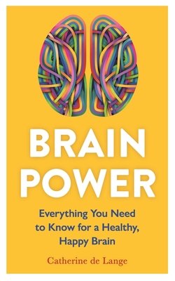 Brain Power: Everything You Need to Know for a Healthy, Happy Brain (de Lange Catherine)(Paperback)