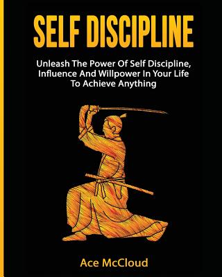 Self Discipline: Unleash The Power Of Self Discipline, Influence And Willpower In Your Life To Achieve Anything (McCloud Ace)(Paperback)