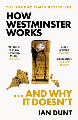 How Westminster Works . . . and Why It Doesn't (Dunt Ian)(Paperback)