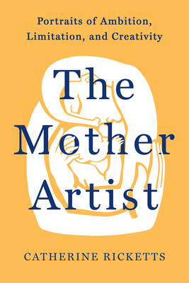The Mother Artist: Portraits of Ambition, Limitation, and Creativity (Ricketts Catherine)(Pevná vazba)