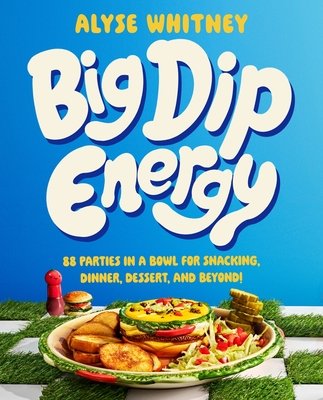 Big Dip Energy: 88 Parties in a Bowl for Snacking, Dinner, Dessert, and Beyond! (Whitney Alyse)(Pevná vazba)