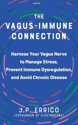 The Vagus-Immune Connection: Harness Your Vagus Nerve to Manage Stress, Prevent Immune Dysregulation, and Avoid Chronic Disease (Errico Jp)(Paperback)