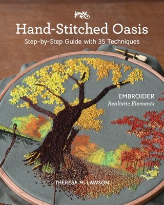 Hand-Stitched Oasis: Embroider Realistic Elements; Step-By-Step Guide with 35 Techniques (Lawson Theresa M.)(Paperback)