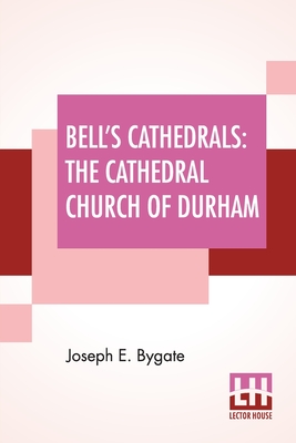 Bell's Cathedrals: The Cathedral Church Of Durham - A Description Of Its Fabric And A Brief History Of The Episcopal See (Bygate Joseph E.)(Paperback)