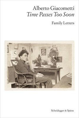 Alberto Giacometti--Time Passes Too Soon: Family Letters (Alberto Giacometti Foundation)(Paperback)