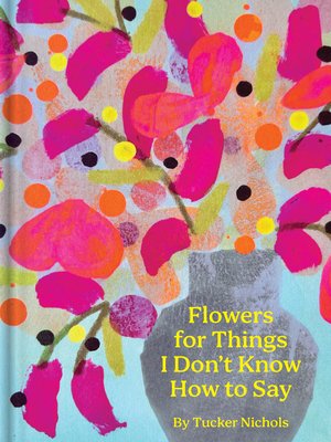 Flowers for Things I Don't Know How to Say (Nichols Tucker)(Pevná vazba)