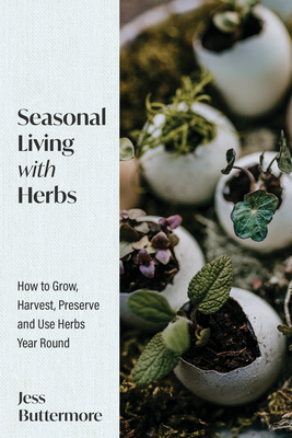 Seasonal Living with Herbs: How to Grow, Harvest, Preserve and Use Herbs Year Round (Seasonal Herbs, Herbal Gardening) (Buttermore Jess)(Pevná vazba)