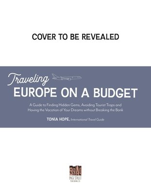 Traveling Europe on a Budget: An Insider's Guide to Finding Hidden Gems, Avoiding Tourist Traps and Having the Vacation of Your Dreams on the Cheap (Hope Tonia)(Paperback)