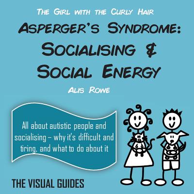 Asperger's Syndrome: Socialising and Social Energy: by the girl with the curly hair (Rowe Alis)(Paperback)