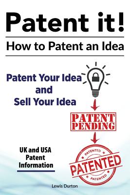Patent it! How to patent an idea. Patent Your Idea and Sell Your Idea. UK and USA patent information. (Durton Lewis)(Paperback)