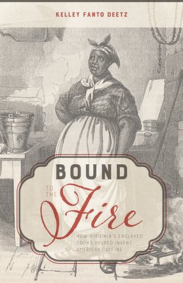 Bound to the Fire: How Virginia's Enslaved Cooks Helped Invent American Cuisine (Deetz Kelley Fanto)(Paperback)