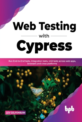 Web Testing with Cypress: Run End-To-End Tests, Integration Tests, Unit Tests Across Web Apps, Browsers and Cross-Platforms (Gelfenbuim Lev)(Paperback)