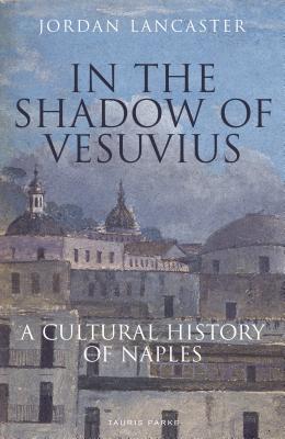 In the Shadow of Vesuvius: A Cultural History of Naples (Lancaster Jordan)(Paperback)