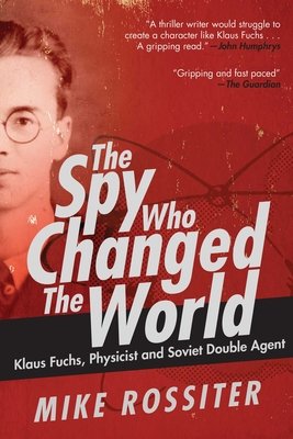 The Spy Who Changed the World: Klaus Fuchs, Physicist and Soviet Double Agent (Rossiter Mike)(Pevná vazba)