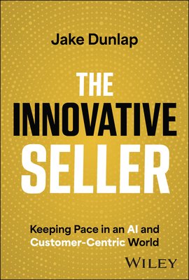 The Innovative Seller: Keeping Pace in an AI and Customer-Centric World (Dunlap Jake)(Pevná vazba)