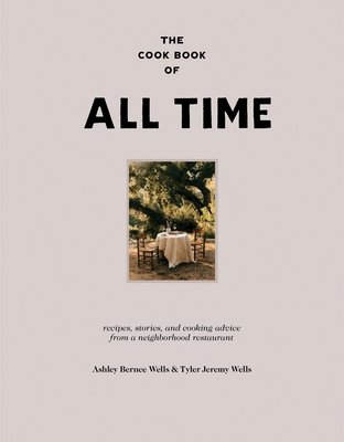 The Cook Book of All Time: Recipes, Stories, and Cooking Advice from a Neighborhood Restaurant (Wells Ashley Bernee)(Pevná vazba)