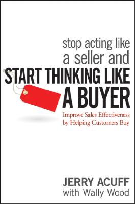 Stop Acting Like a Seller and Start Thinking Like a Buyer: Improve Sales Effectiveness by Helping Customers Buy (Acuff Jerry)(Pevná vazba)
