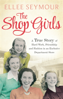 Shop Girls - A True Story of Hard Work, Friendship and Fashion in an Exclusive 1950s Department Store (Seymour Ellee)(Paperback / softback)