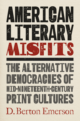 American Literary Misfits: The Alternative Democracies of Mid-Nineteenth-Century Print Cultures (Emerson D. Berton)(Paperback)