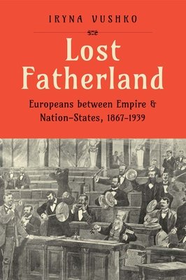 Lost Fatherland: Europeans Between Empire and Nation-States, 1867-1939 (Vushko Iryna)(Pevná vazba)