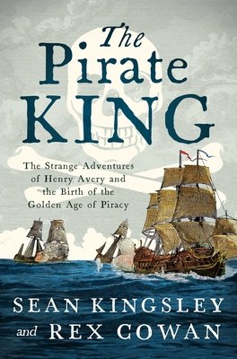 The Pirate King: The Strange Adventures of Henry Avery and the Birth of the Golden Age of Piracy (Kingsley Sean)(Pevná vazba)