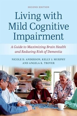 Living with Mild Cognitive Impairment: A Guide to Maximizing Brain Health and Reducing the Risk of Dementia (Anderson Nicole D.)(Paperback)