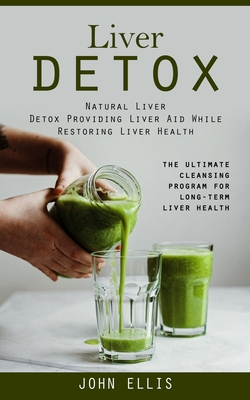 Liver Detox: Natural Liver Detox Providing Liver Aid While Restoring Liver Health (The Ultimate Cleansing Program for Long-term Liv (Ellis John)(Paperback)