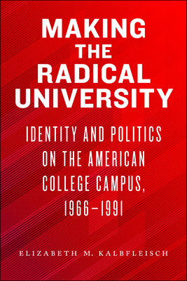 Making the Radical University: Identity and Politics on the American College Campus, 1966-1991 (Kalbfleisch Elizabeth M.)(Paperback)