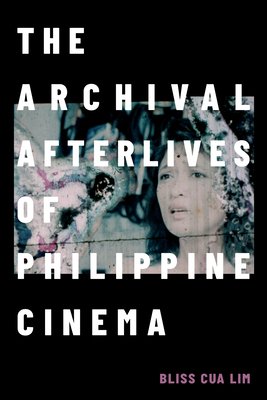 The Archival Afterlives of Philippine Cinema (Lim Bliss Cua)(Paperback)