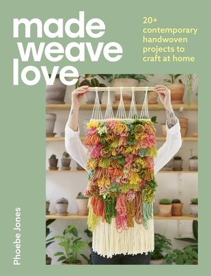 Made Weave Love: 25 Contemporary Handwoven Projects to Craft at Home (Jones Phoebe)(Paperback)