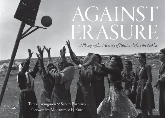 Against Erasure: A Photographic Memory of Palestine Before the Nakba (Aranguren Teresa)(Pevná vazba)