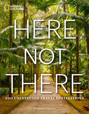 Here Not There: 100 Unexpected Travel Destinations (Nelson Andrew)(Pevná vazba)