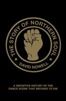 Story of Northern Soul - A Definitive History of the Dance Scene that Refuses to Die (Nowell David)(Paperback / softback)
